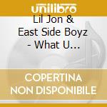 Lil Jon & East Side Boyz - What U Gon Do cd