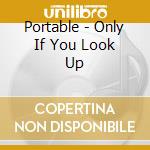 Portable - Only If You Look Up cd