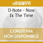 D-Note - Now Is The Time cd musicale