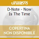 D-Note - Now Is The Time cd