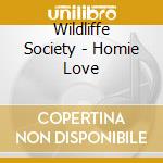 Wildliffe Society - Homie Love cd musicale di Wildliffe Society