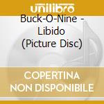 Buck-O-Nine - Libido (Picture Disc) cd musicale di Buck