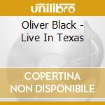 Oliver Black - Live In Texas cd musicale di Oliver Black