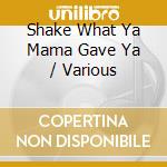Shake What Ya Mama Gave Ya / Various cd