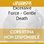Excessive Force - Gentle Death cd musicale di Excessive Force