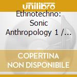 Ethnotechno: Sonic Anthropology 1 / Various - Ethnotechno: Sonic Anthropology 1 / Various cd
