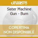 Sister Machine Gun - Burn cd musicale di Sister Machine Gun