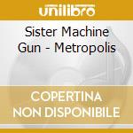 Sister Machine Gun - Metropolis cd
