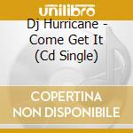 Dj Hurricane - Come Get It (Cd Single) cd
