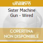 Sister Machine Gun - Wired cd