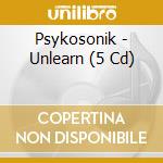 Psykosonik - Unlearn (5 Cd) cd