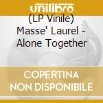 (LP Vinile) Masse' Laurel - Alone Together lp vinile