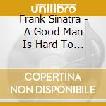 Frank Sinatra - A Good Man Is Hard To Find cd
