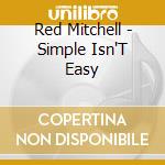 Red Mitchell - Simple Isn'T Easy cd musicale di Red Mitchell