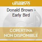 Donald Brown - Early Bird cd musicale di Brown Donald