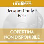 Jerome Barde - Feliz cd musicale di Jerome Barde