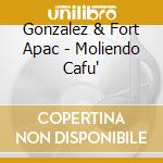 Gonzalez & Fort Apac - Moliendo Cafu' cd