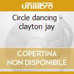 Circle dancing - clayton jay cd musicale di Jay Clayton