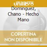 Dominguez, Chano - Hecho Mano cd musicale di Chano Dominguez
