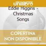 Eddie Higgins - Christmas Songs cd musicale di Eddie Higgins