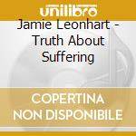 Jamie Leonhart - Truth About Suffering cd musicale di Jamie Leonhart