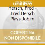 Hersch, Fred - Fred Hersch Plays Jobim cd musicale di Hersch, Fred