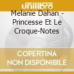 Melanie Dahan - Princesse Et Le Croque-Notes cd musicale di Melanie Dahan