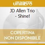 JD Allen Trio - Shine! cd musicale di JD Allen Trio