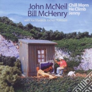 John Mcneil / Bill Mchenry - Chill Morn He Climb Jenny cd musicale di John & mchen Mcneil