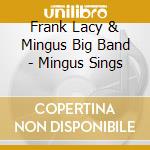 Frank Lacy & Mingus Big Band - Mingus Sings cd musicale di Frank Lacy & Mingus Big Band