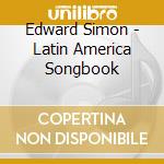 Edward Simon - Latin America Songbook cd