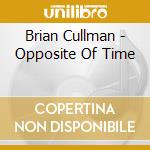 Brian Cullman - Opposite Of Time cd musicale di Brian Cullman