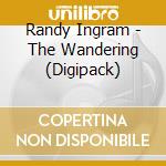 Randy Ingram - The Wandering (Digipack) cd musicale di Randy Ingram