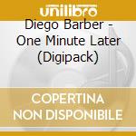 Diego Barber - One Minute Later (Digipack) cd musicale di Diego Barber