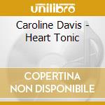 Caroline Davis - Heart Tonic cd musicale di Caroline Davis