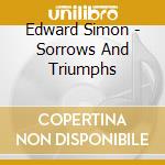 Edward Simon - Sorrows And Triumphs cd musicale di Edward Simon