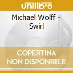 Michael Wolff - Swirl cd musicale di Michael Wolff