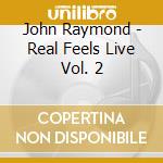 John Raymond - Real Feels Live Vol. 2 cd