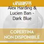 Alex Harding & Lucien Ban - Dark Blue cd