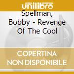 Spellman, Bobby - Revenge Of The Cool cd