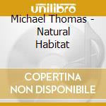 Michael Thomas - Natural Habitat cd musicale