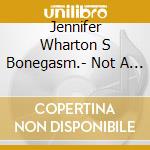 Jennifer Wharton S Bonegasm.- Not A Novelty cd