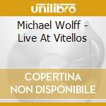 Michael Wolff - Live At Vitellos cd musicale