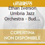 Ethan Iverson Umbria Jazz Orchestra - Bud Powell In The 21St Century cd