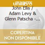John Ellis / Adam Levy & Glenn Patscha - Say It Quiet cd