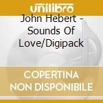 John Hebert - Sounds Of Love/Digipack cd
