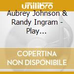 Aubrey Johnson & Randy Ingram - Play Favorites/Digipack cd musicale