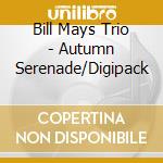 Bill Mays Trio - Autumn Serenade/Digipack cd