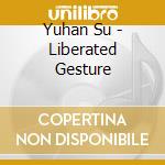 Yuhan Su - Liberated Gesture cd