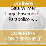 Gaia Wilmer Large Ensemble - Parabolico - Reflections On Gilberto Gil Vol 1 cd